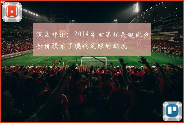 深度评论：2014年世界杯关键比分如何预示了现代足球的潮流