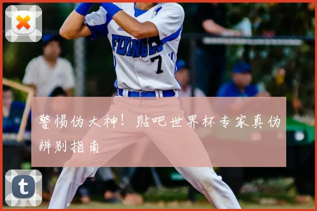 警惕伪大神！贴吧世界杯专家真伪辨别指南