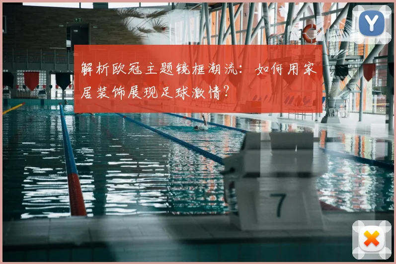 解析欧冠主题镜框潮流：如何用家居装饰展现足球激情？
